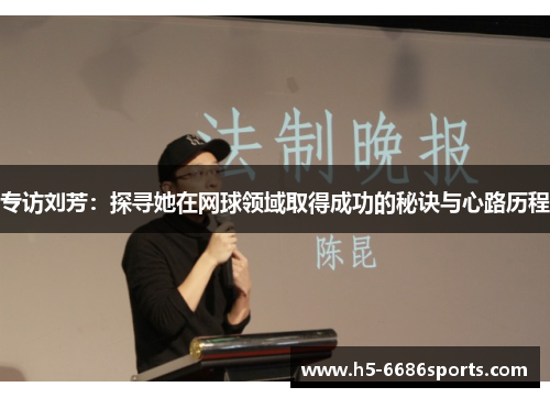 专访刘芳：探寻她在网球领域取得成功的秘诀与心路历程